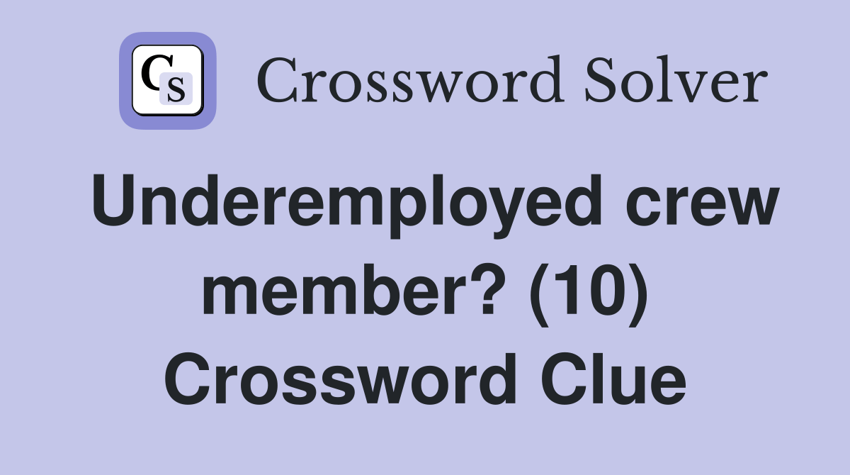 Underemployed crew member? (10) Crossword Clue Answers Crossword Solver